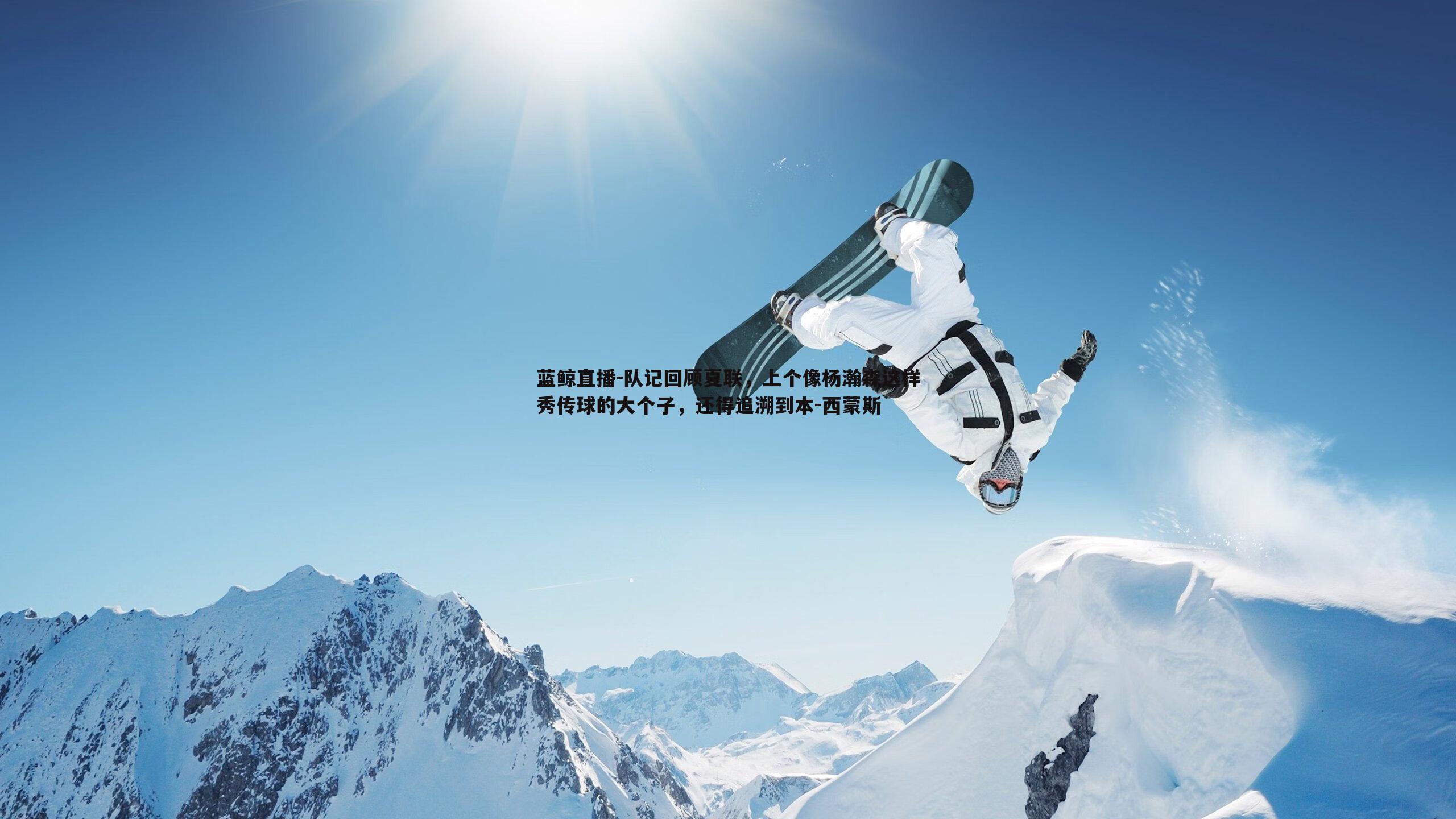 蓝鲸直播-队记回顾夏联，上个像杨瀚森这样秀传球的大个子，还得追溯到本-西蒙斯
